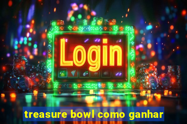 treasure bowl como ganhar